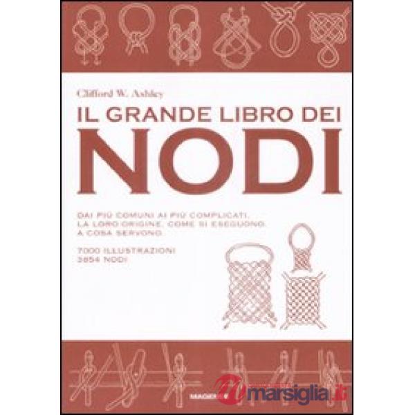 Grande libro dei nodi. Dai più comuni ai più complicati. La loro origine. Come si eseguono. A cosa servono. Ediz. illustrata (Il