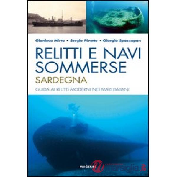 Relitti e navi sommerse. Sardegna. Guida ai relitti moderni nei mari italiani. Ediz. illustrata