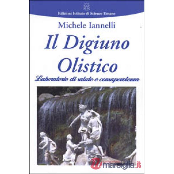 Digiuno olistico. Laboratorio di salute e consapevolezza (Il)