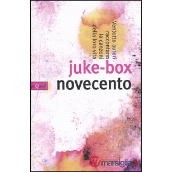 Juke-box Novecento. Ventotto autori raccontano le canzoni della loro vita
