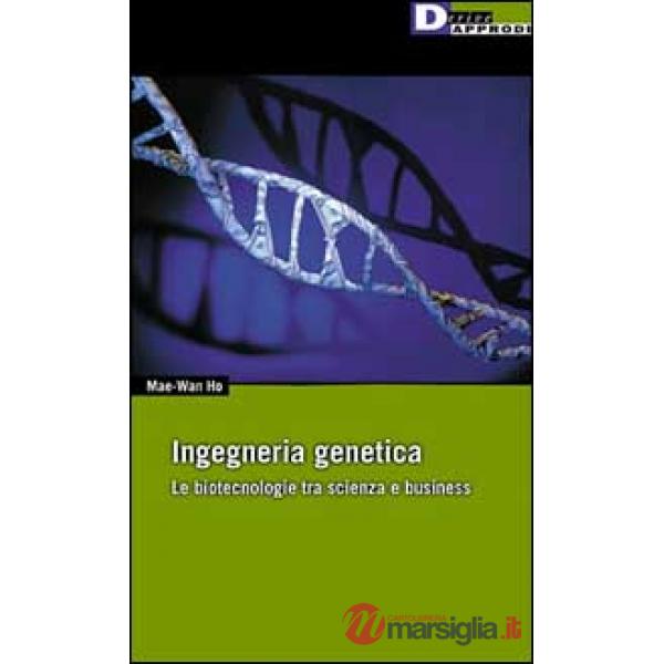 Ingegneria genetica. Le biotecnologie tra scienza e business