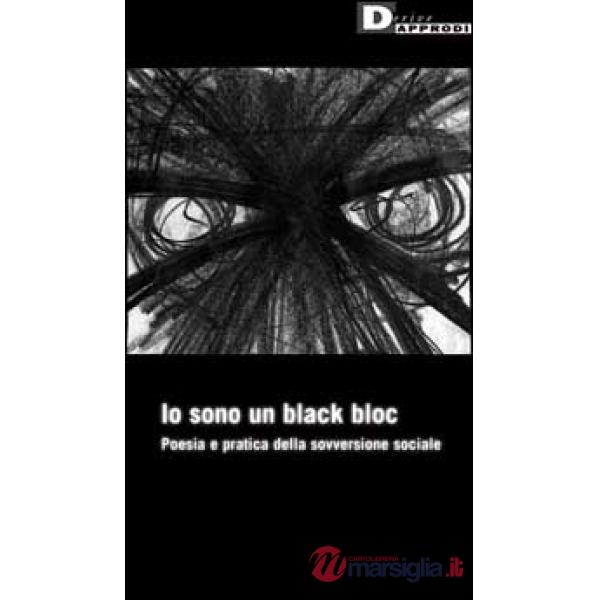 Io sono un black bloc. Poesia e pratica della sovversione sociale