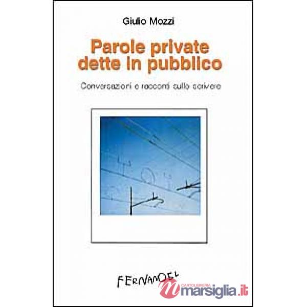 Parole private dette in pubblico. Conversazioni e racconti sullo scrivere
