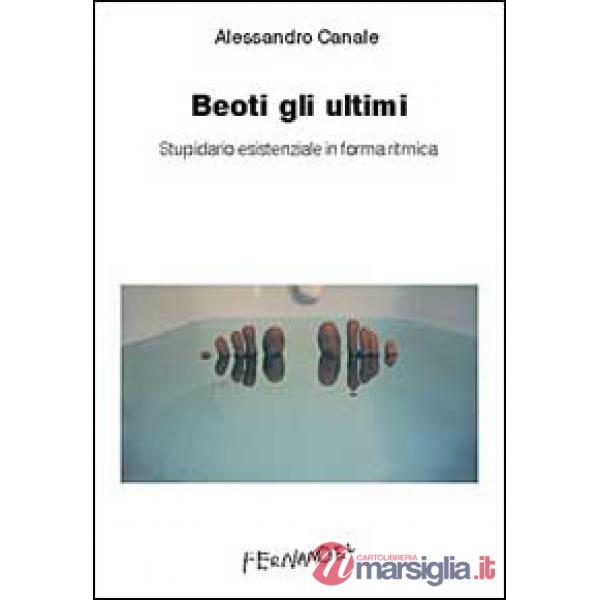 Beoti gli ultimi. Stupidario esistenziale in forma ritmica