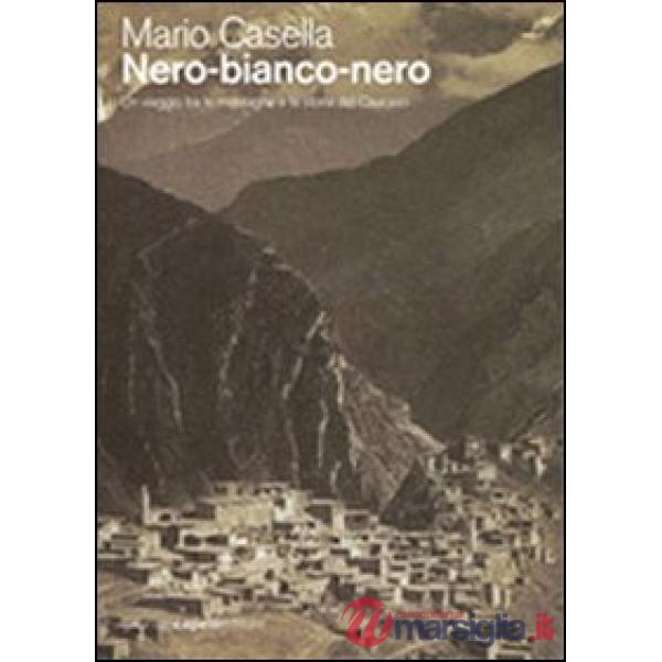 Nero-bianco-nero. Un viaggio tra le montagne e la storia del Caucaso