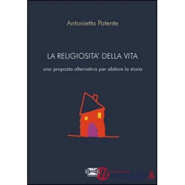 Religiosità della vita. Una proposta alternativa per abitare la storia (La)