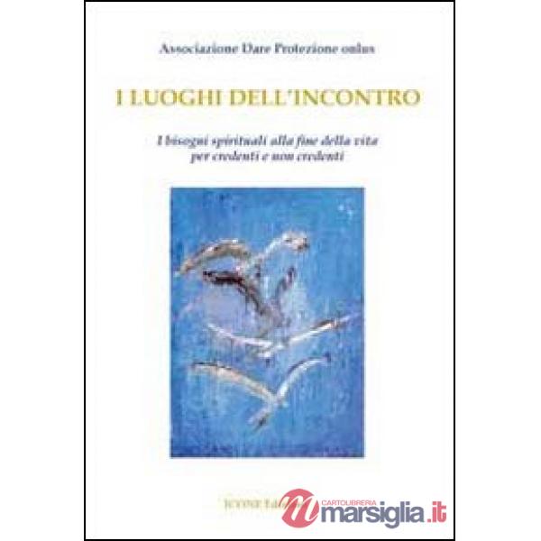 Luoghi dell'incontro. I bisogni spirituali alla fine della vita per credenti e n