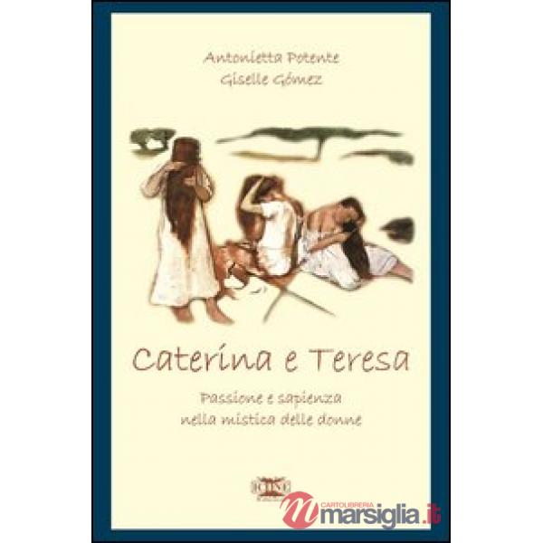 Caterina & Teresa. Passione e sapienza nella mistica delle donne