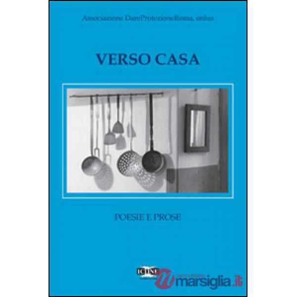 Verso casa. Poesie e prose