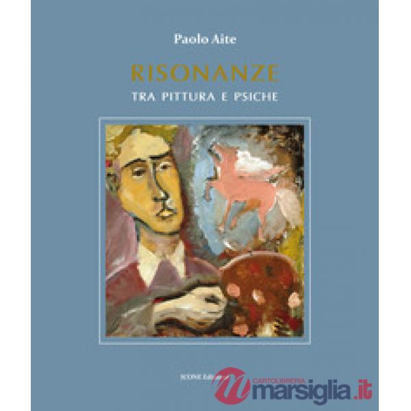 Risonanze tra pittura e psiche. Ediz. illustrata
