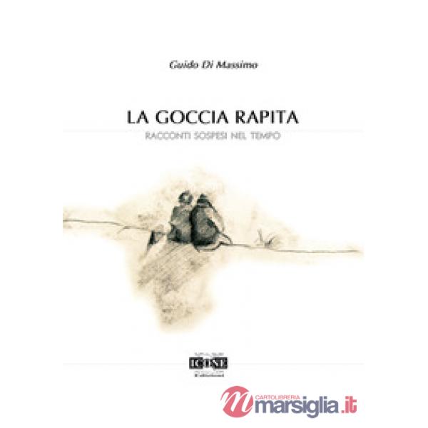 Goccia rapita. Racconti sospesi nel tempo (La)
