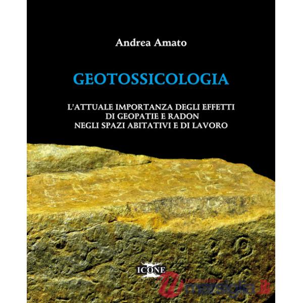 Geotossicologia. L'attuale importanza degli effetti di Geopatie e Radon negli spazi abitativi e di lavoro