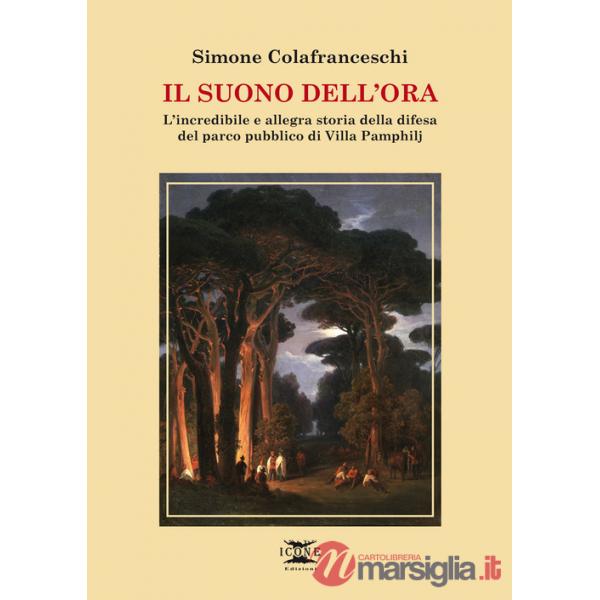 Suono dell'ora. L'incredibile e allegra storia della difesa del parco pubblico di Villa Pamphilj (Il)