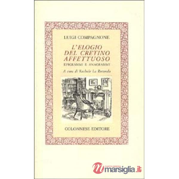 Elogio del cretino affettuoso. Epigrammi e anagrammi (L')