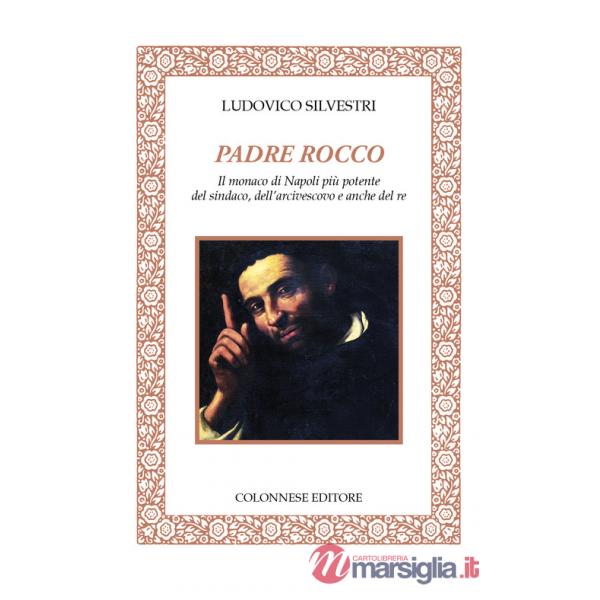 Padre Rocco. Il monaco di Napoli più potente del sindaco, dell'arcivescovo e anche del re