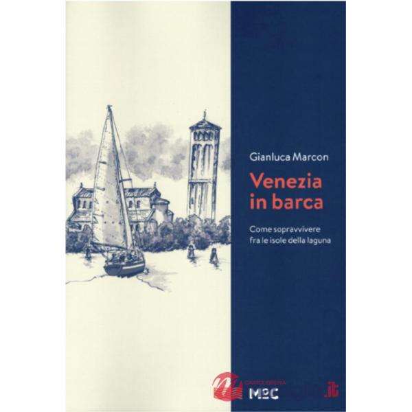 Venezia in barca. Come sopravvivere fra le isole della laguna. Nuova ediz.