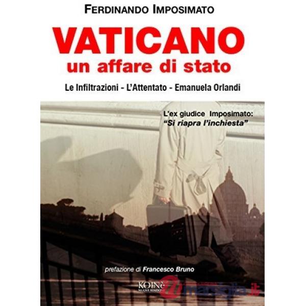 Vaticano. Un affare di Stato. Le infiltrazioni, l'attentato. Emanuela Orlandi