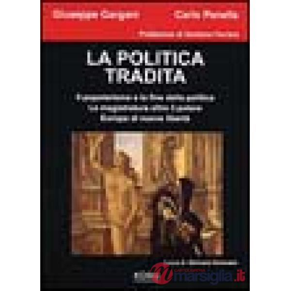 Politica tradita. Il popolarismo e la fine della politica. La magistratura oltre il potere. Europa di nuove libertà (La)