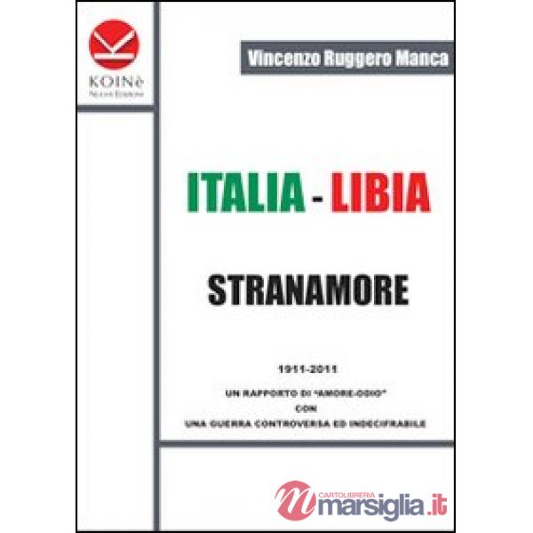 Italia-Libia. Stranamore. 1911-2011 un rapporto di «amore-odio» con una guerra controversa ed indecifrabile
