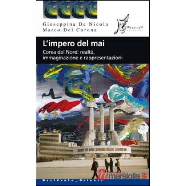 Impero del mai. Corea del Nord: realtà immaginazione e rappresentazioni (L')