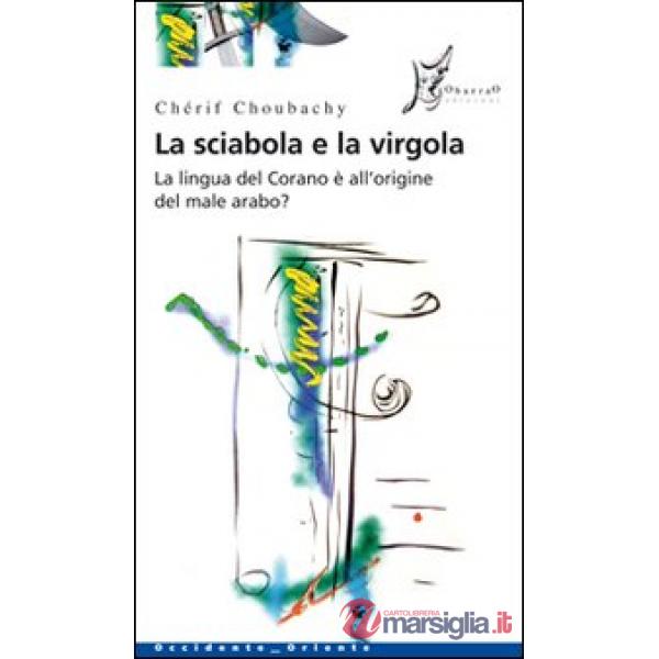 Sciabola e la virgola. La lingua del Corano è all'origine del male arabo (La)