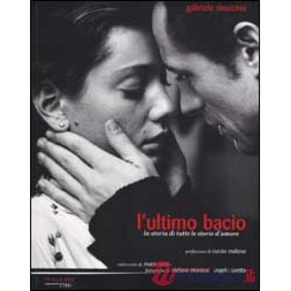 Ultimo bacio. La storia di tutte le storie d'amore (L')