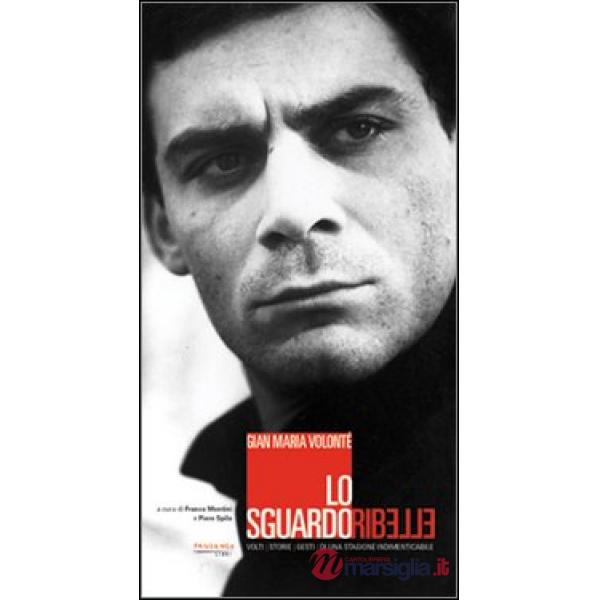 Gian Maria Volonté. Lo sguardo ribelle