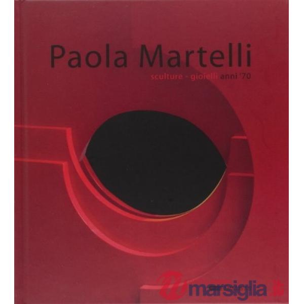 Paola Martelli. Sculture gioielli anni '70. Ediz. illustrata
