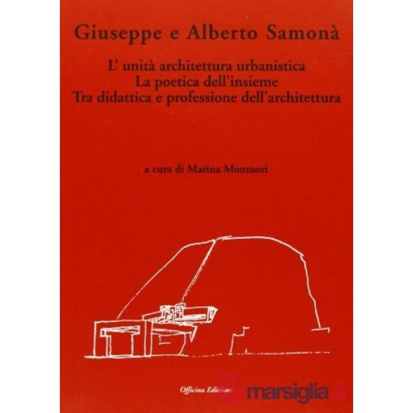 Giuseppe e Alberto Samonà. L'unità architettura urbanistica. La poetica dell'insieme tra didattica e professione dell'architettu