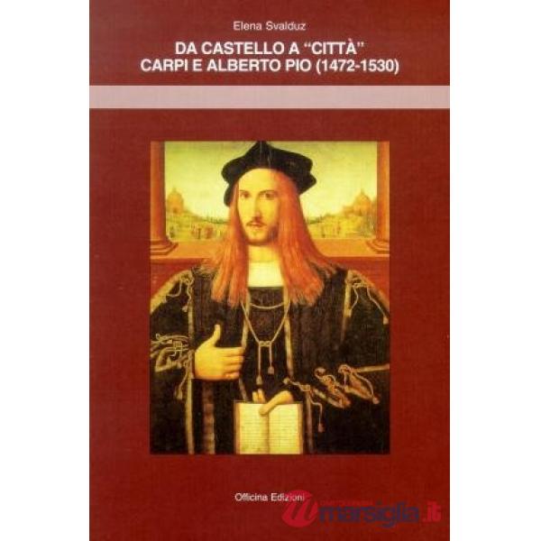 Da castello a «città». Carpi e Alberto Pio (1472-1530)