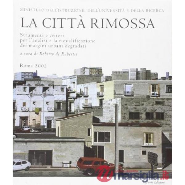 Città rimossa. Strumenti e criteri per l'analisi e la riqualificazione dei margini urbani degradati (La)