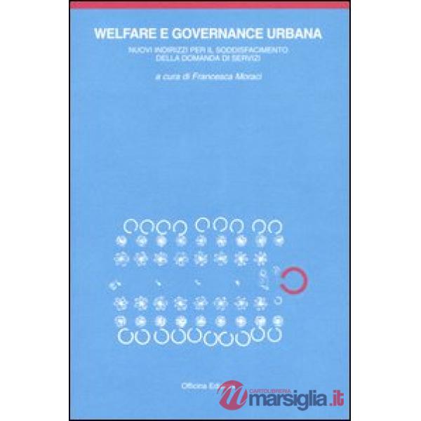 Welfare e governance urbana. I nuovi indirizzi per il soddisfacimento della domanda di welfare urbano. Con CD-ROM
