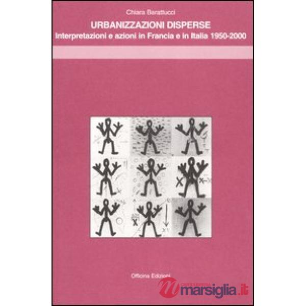 Urbanizzazioni disperse. Interpretazioni e azioni in Francia e in Italia 1950-2000