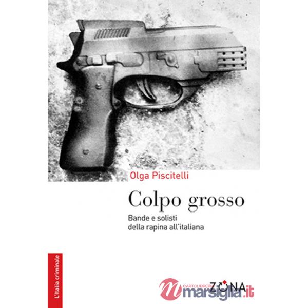 Colpo grosso. Bande e solisti della rapina all'italiana