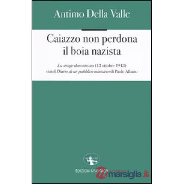 Caiazzo non perdona il boia nazista. La strage dimenticata (13 ottobre 1943)
