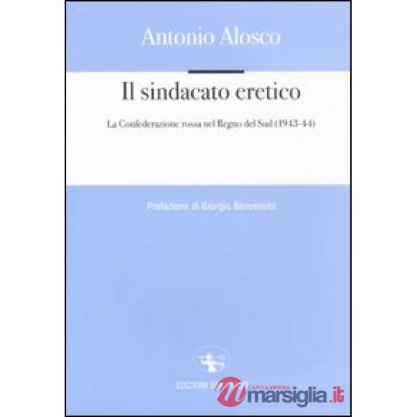 Sindacato eretico. La Confederazione rossa nel Regno del Sud (1943-44) (Il)