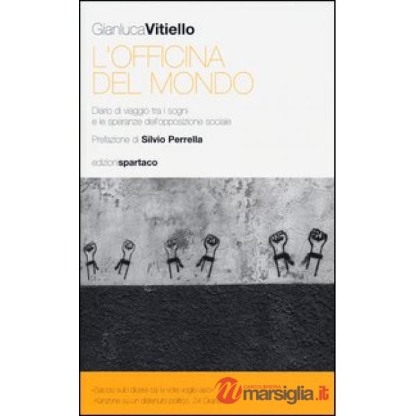 Officina del mondo. Diario di viaggio tra i sogni e le speranze dell'opposizione
