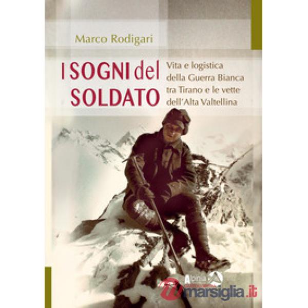 I sogni del soldato. Vita e logistica della Guerra Bianca tra Tirano e le vette dell'Alta Valtellina