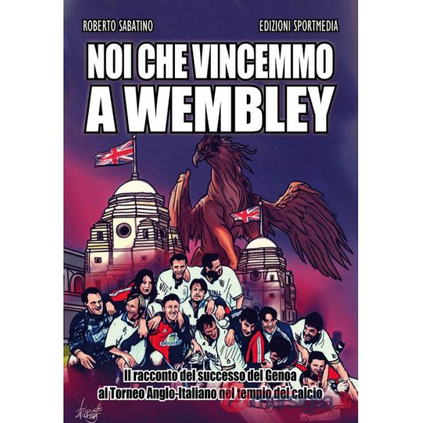 Noi che vincemmo a Wembley. Il racconto del successo del Genoa al Torneo Anglo-I