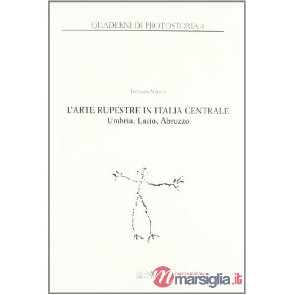 Arte rupestre in Italia centrale. Umbria, Lazio, Abruzzo. Ediz. illustrata (L')