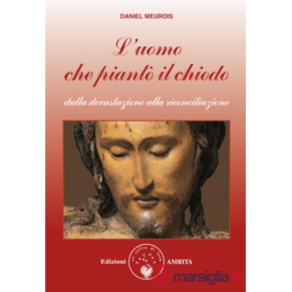 Uomo che piantò il chiodo. Dalla devastazione alla riconciliazione (L')