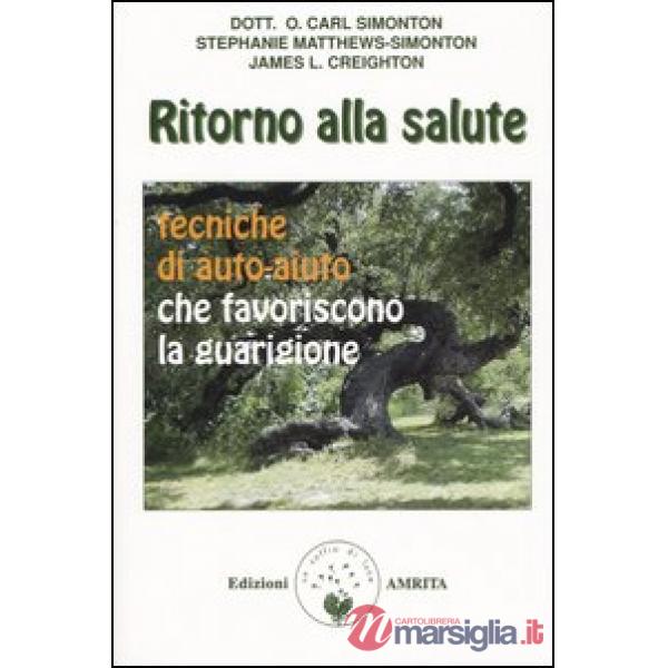 Ritorno alla salute. Tecniche di auto-aiuto che favoriscono la guarigione