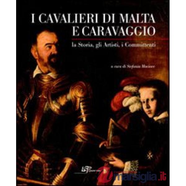 Cavalieri di Malta e Caravaggio. La storia, gli artisti, i committenti. Ediz. illustrata (I)