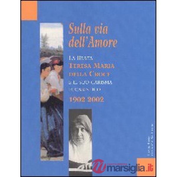 Sulla via dell'amore. La beata Teresa Maria della Croce e il suo carisma eucaris