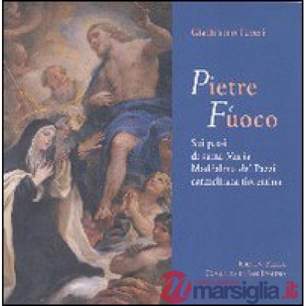 Pietre e fuoco. Sui passi di santa Maria Maddalena de' Pazzi carmelitana fiorent