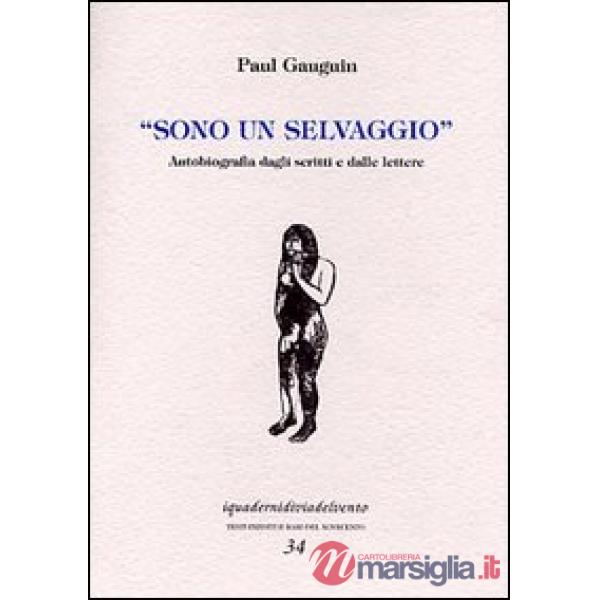 Sono un selvaggio. Autobiografia dagli scritti e dalle lettere