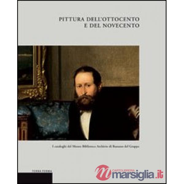 Pittura dell'Ottocento e del Novecento. I cataloghi del Museo biblioteca archivio di Bassano del Grappa