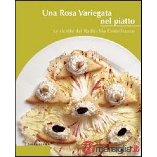 Rosa variegata nel piatto. Le ricette del radicchio Castelfranco (Una)