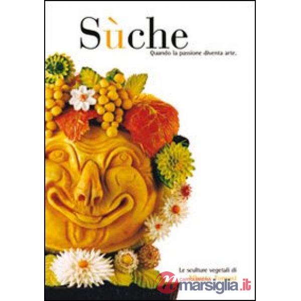 Sùche. Quando la passione diventa arte. Le sculture vegetali di Alberto Tomasi