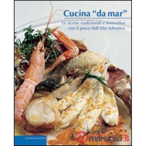 Cucina «da mar». Le ricette tradizionali e innovative con il pesce dell'alto Adr